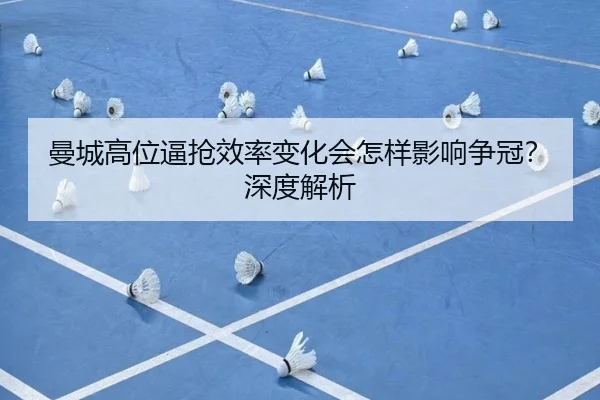 曼城高位逼抢效率变化会怎样影响争冠？深度解析