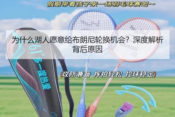 为什么湖人愿意给布朗尼轮换机会？深度解析背后原因